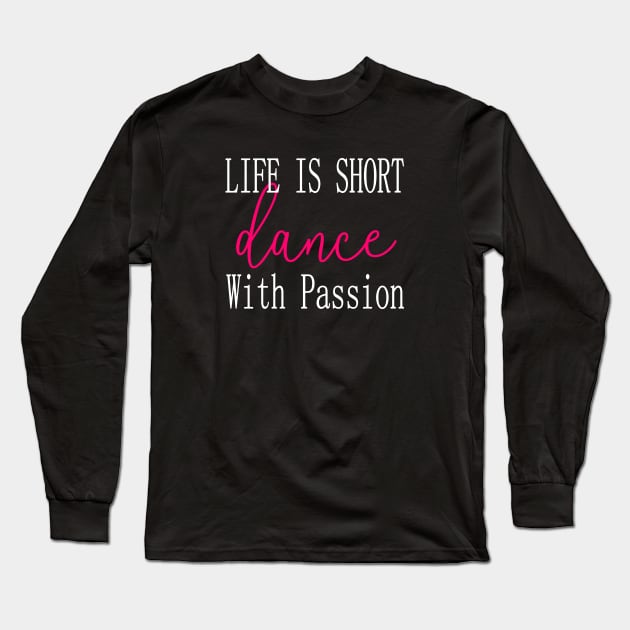 Life Is Short Dance With Passion Cute I Love Dance Long Sleeve T-Shirt by Lulaggio